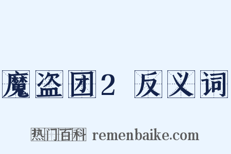 魔盗团2反义词是什么意思的图片